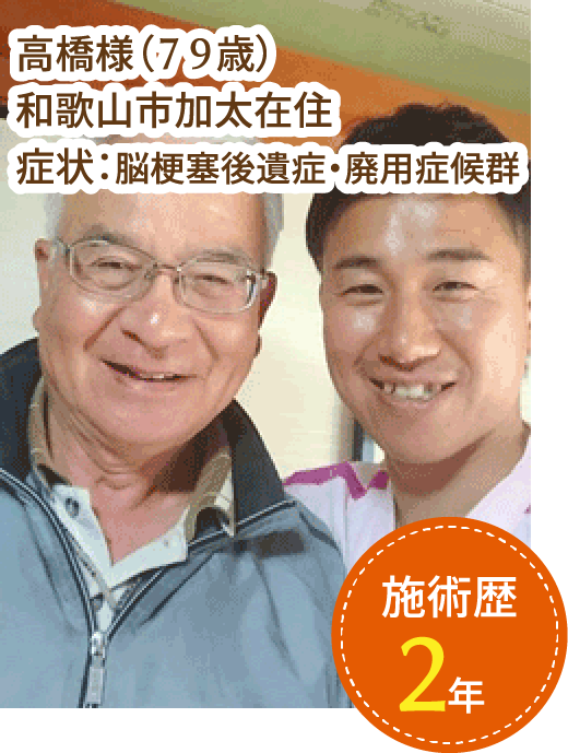 高橋様（７９歳）
              和歌山市加太在住
              症状：脳梗塞後遺症・廃用症候群